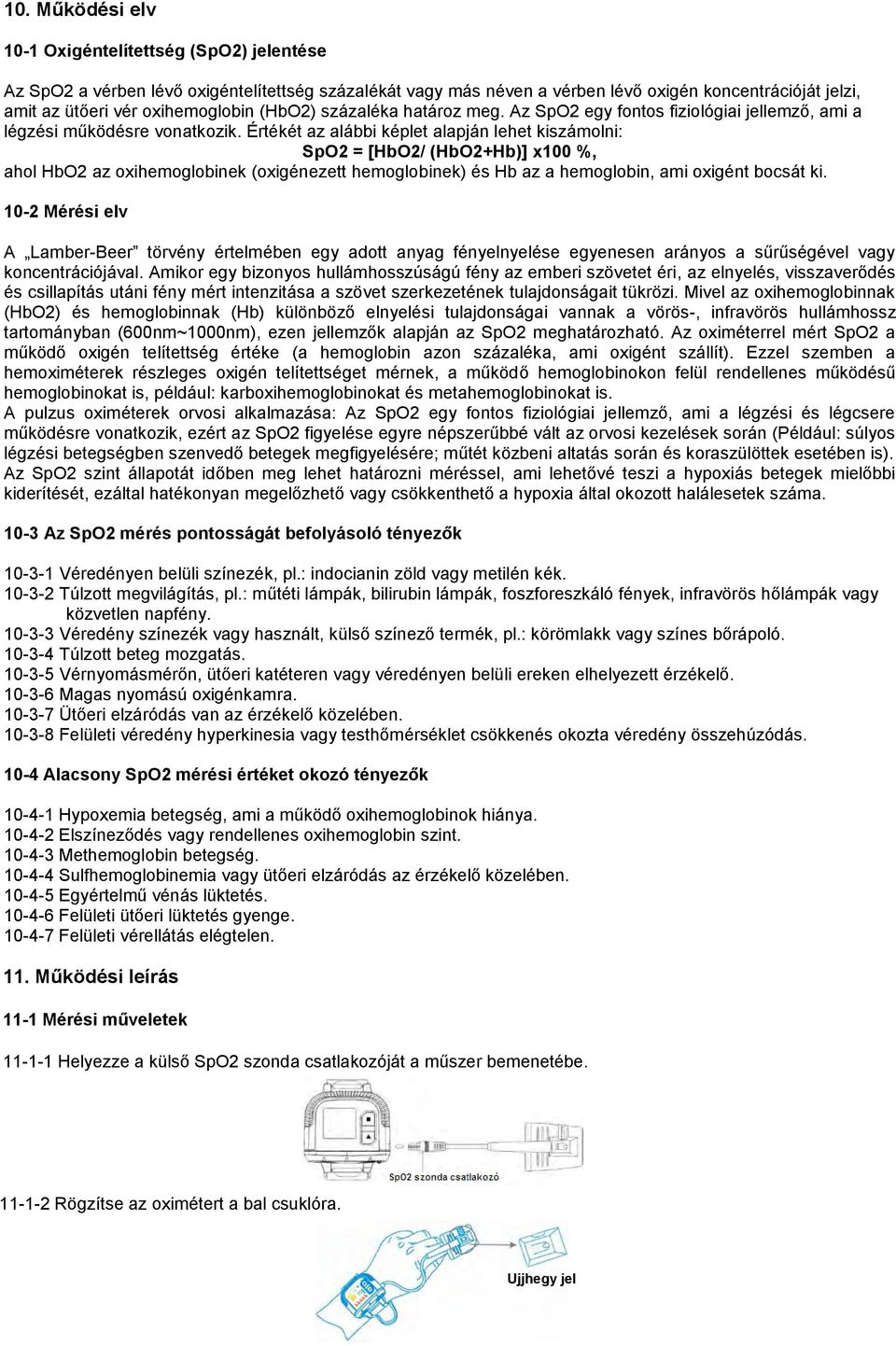 Értékét az alábbi képlet alapján lehet kiszámolni: SpO2 = [HbO2/ (HbO2+Hb)] x100 %, ahol HbO2 az oxihemoglobinek (oxigénezett hemoglobinek) és Hb az a hemoglobin, ami oxigént bocsát ki.