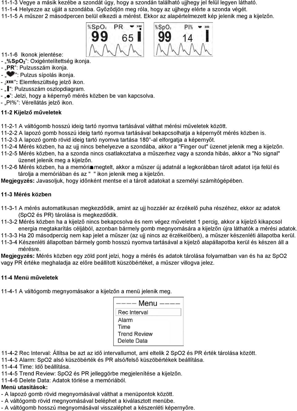 - : Pulzus sípolás ikonja. - : Elemfeszültség jelző ikon. - ": Pulzusszám oszlopdiagram. - : Jelzi, hogy a képernyő mérés közben be van kapcsolva. - PI% : Vérellátás jelző ikon.