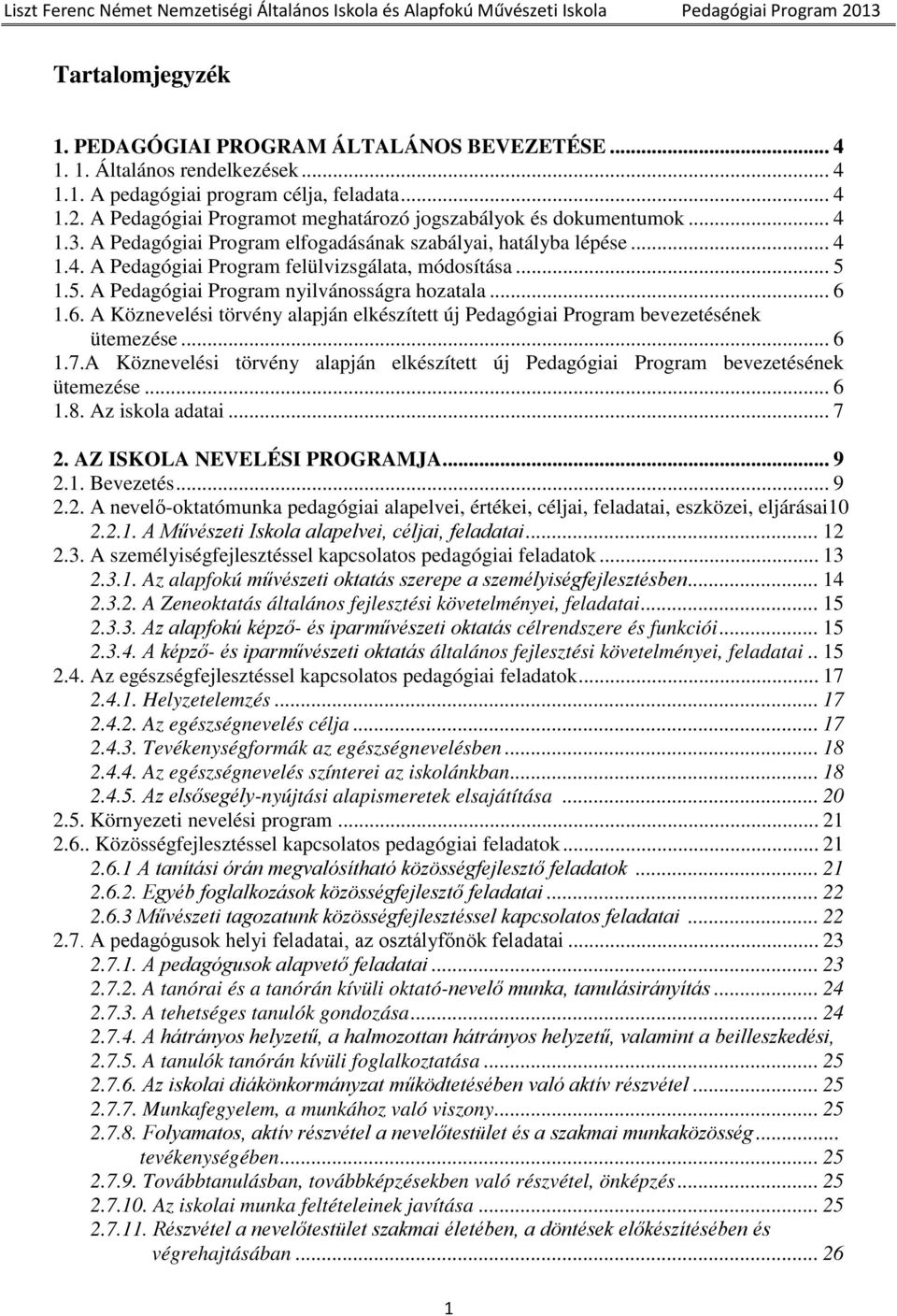 5. A Pedagógiai Program nyilvánosságra hozatala... 6 1.6. A Köznevelési törvény alapján elkészített új Pedagógiai Program bevezetésének ütemezése... 6 1.7.