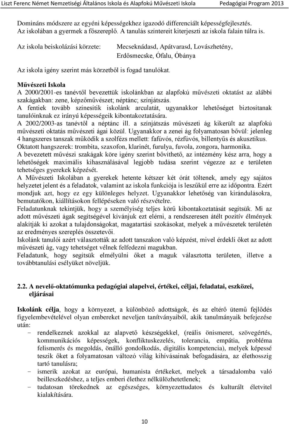 Művészeti Iskola A 2000/2001-es tanévtől bevezettük iskolánkban az alapfokú művészeti oktatást az alábbi szakágakban: zene, képzőművészet; néptánc; színjátszás.