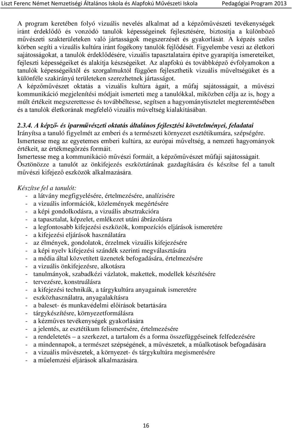 Figyelembe veszi az életkori sajátosságokat, a tanulók érdeklődésére, vizuális tapasztalataira építve gyarapítja ismereteiket, fejleszti képességeiket és alakítja készségeiket.