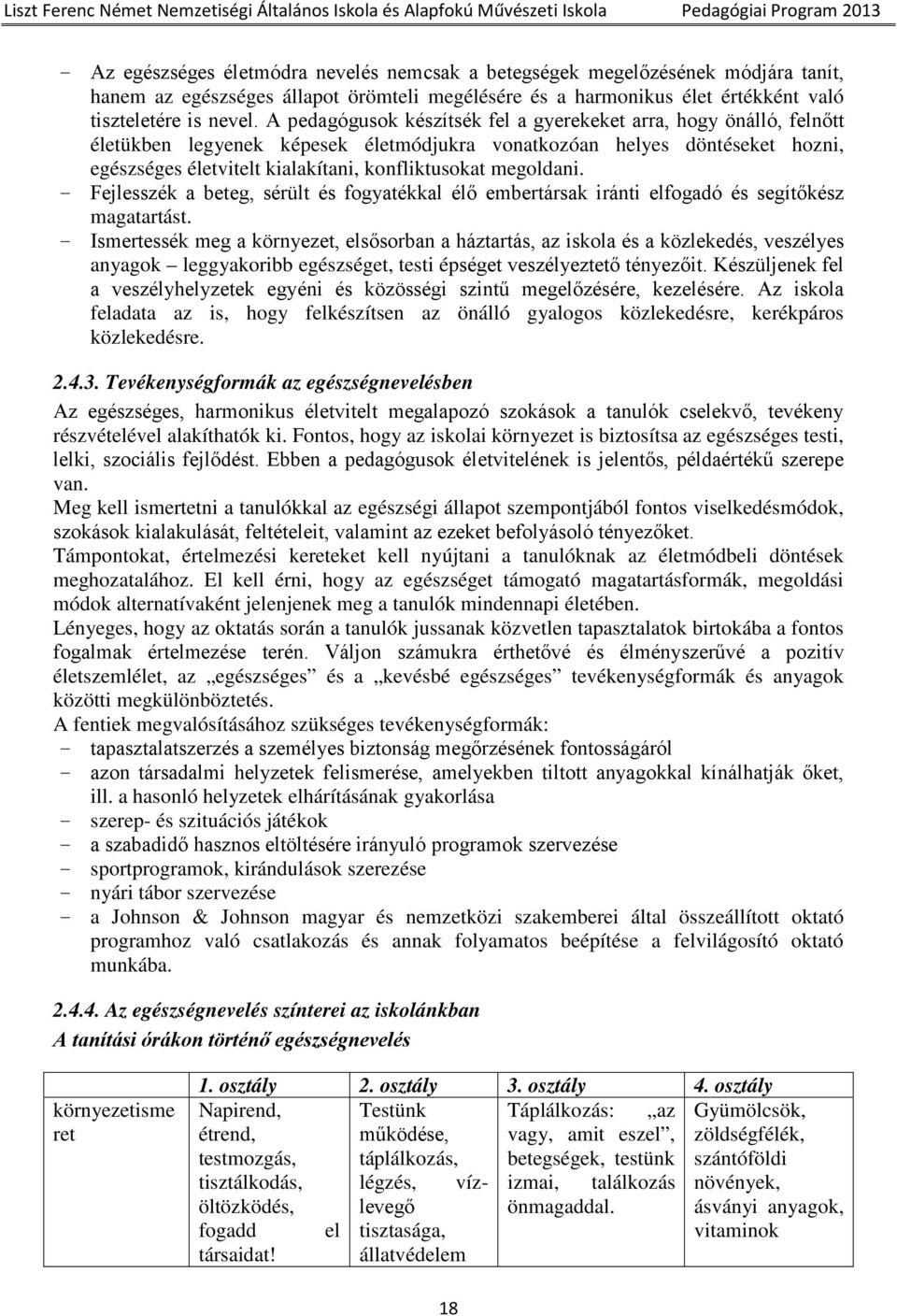 megoldani. - Fejlesszék a beteg, sérült és fogyatékkal élő embertársak iránti elfogadó és segítőkész magatartást.