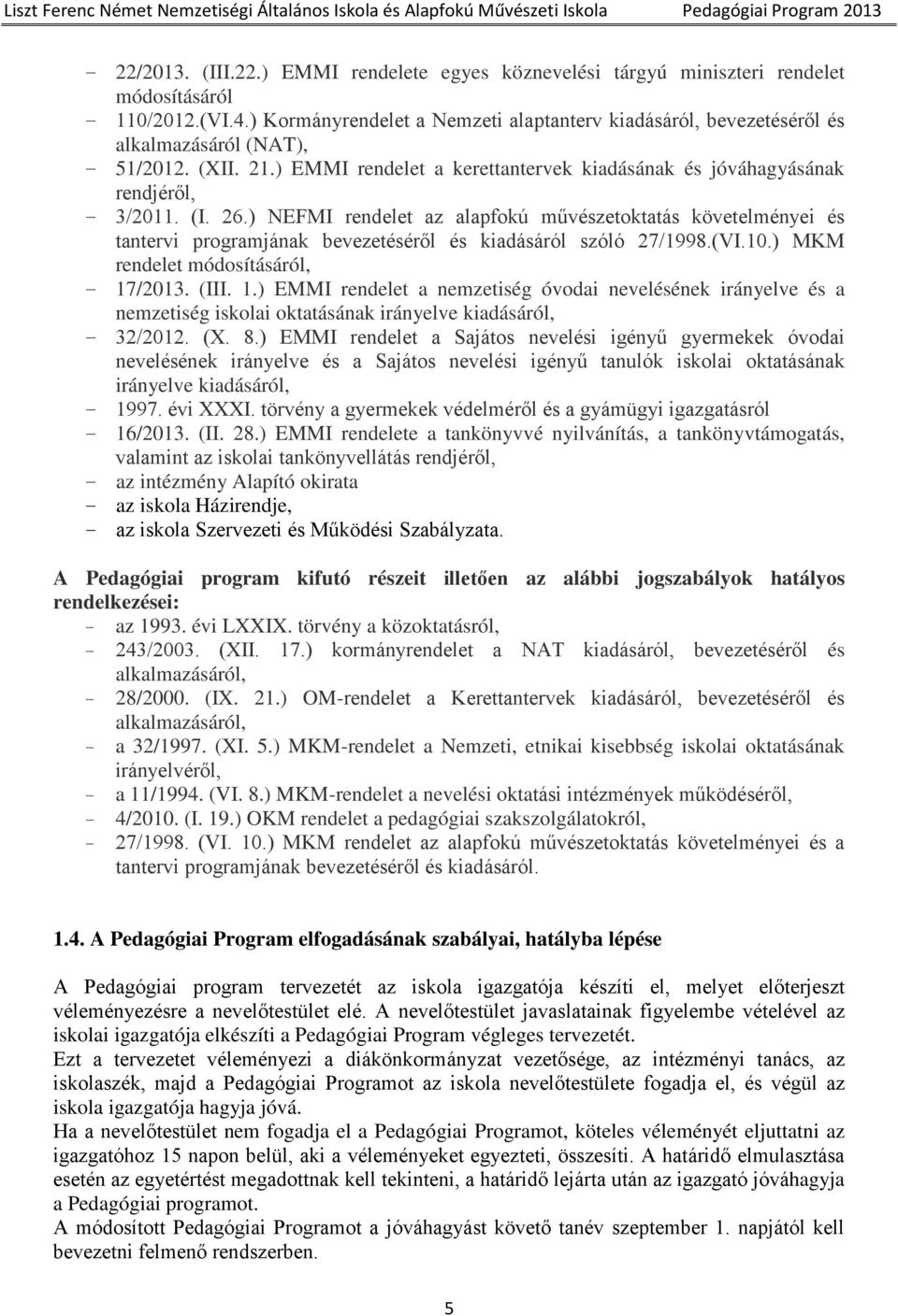 26.) NEFMI rendelet az alapfokú művészetoktatás követelményei és tantervi programjának bevezetéséről és kiadásáról szóló 27/1998.(VI.10.) MKM rendelet módosításáról, - 17