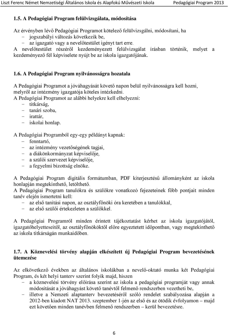 A Pedagógiai Program nyilvánosságra hozatala A Pedagógiai Programot a jóváhagyását követő napon belül nyilvánosságra kell hozni, melyről az intézmény igazgatója köteles intézkedni.