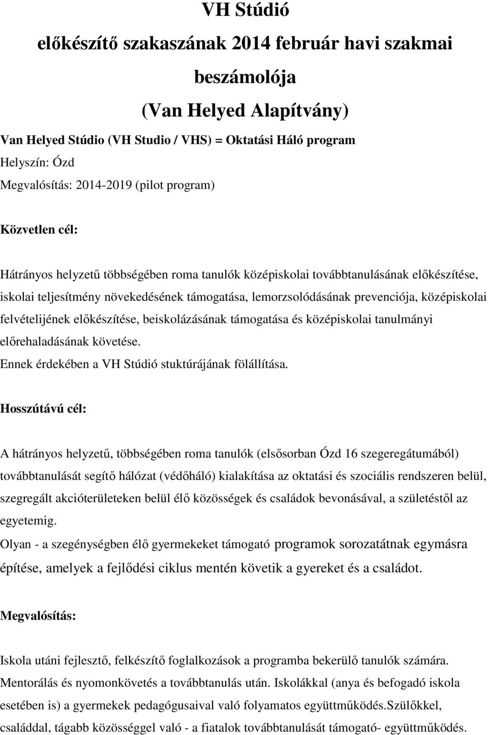 középiskolai felvételijének előkészítése, beiskolázásának támogatása és középiskolai tanulmányi előrehaladásának követése. Ennek érdekében a VH Stúdió stuktúrájának fölállítása.