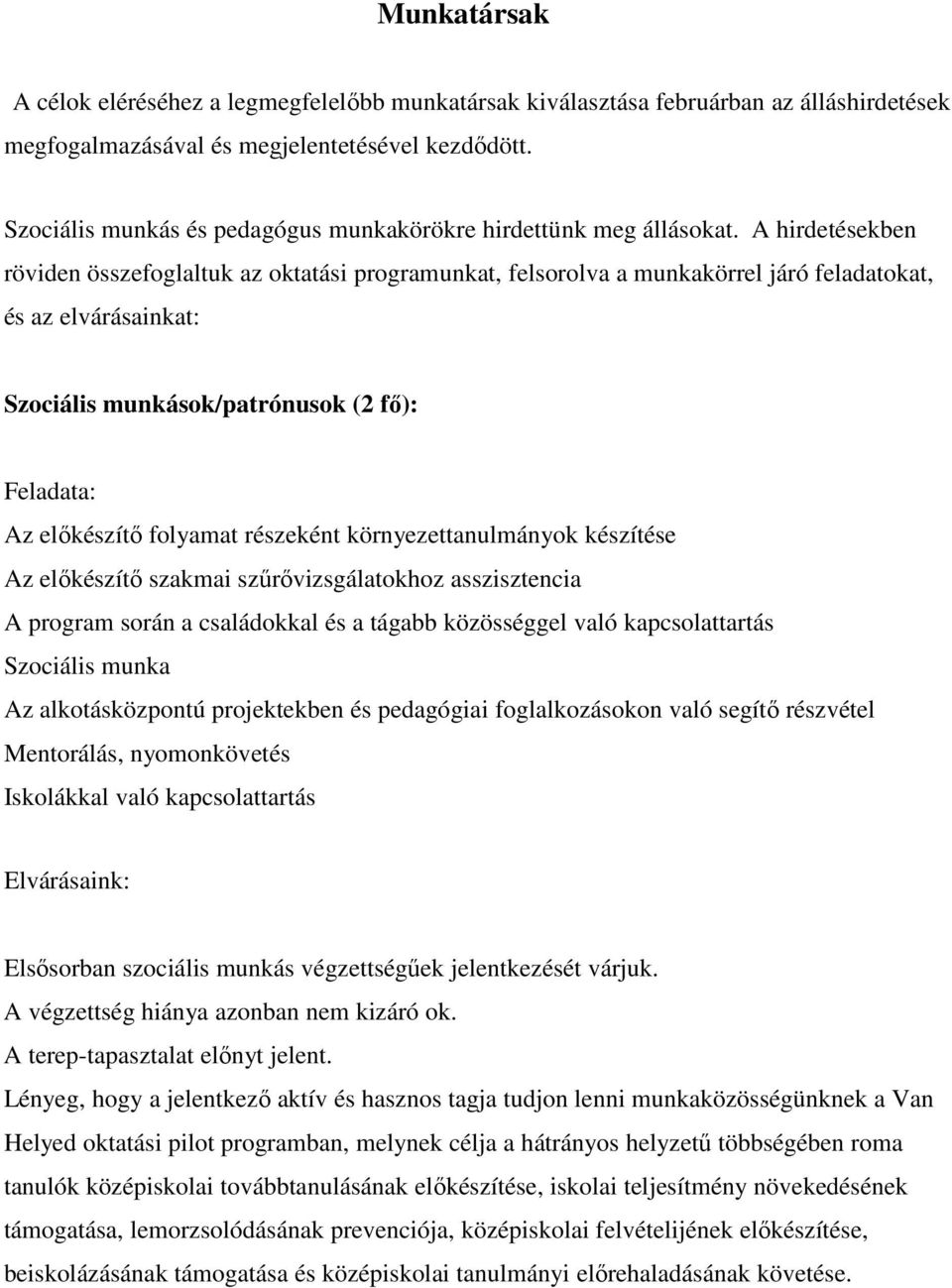 A hirdetésekben röviden összefoglaltuk az oktatási programunkat, felsorolva a munkakörrel járó feladatokat, és az elvárásainkat: Szociális munkások/patrónusok (2 fő): Feladata: Az előkészítő folyamat