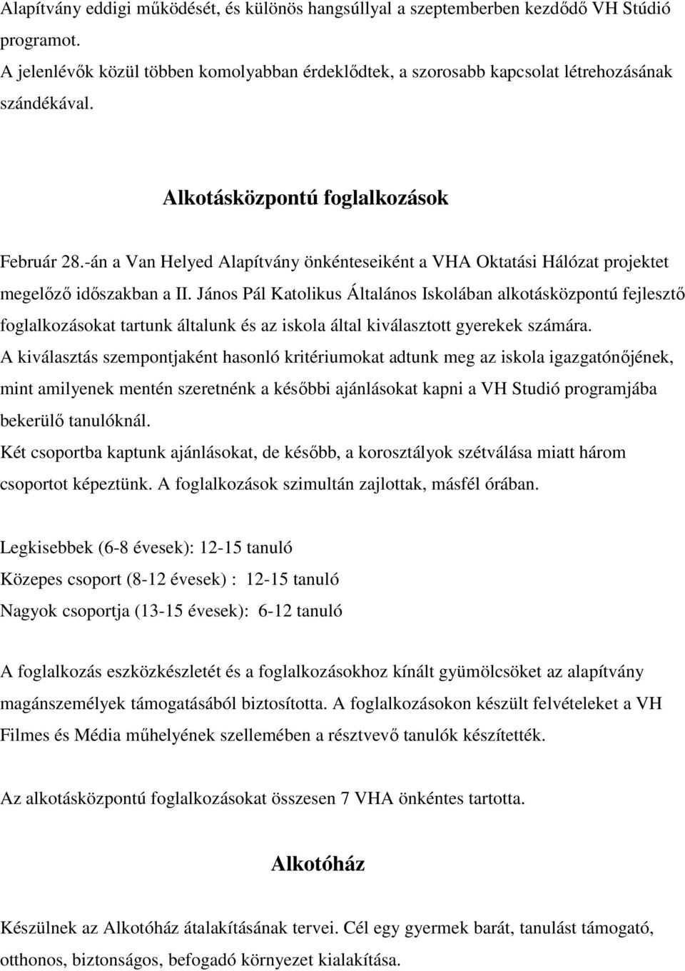 János Pál Katolikus Általános Iskolában alkotásközpontú fejlesztő foglalkozásokat tartunk általunk és az iskola által kiválasztott gyerekek számára.