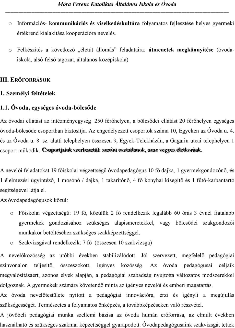 Személyi feltételek 1.1. Óvoda, egységes óvoda-bölcsőde Az óvodai ellátást az intézményegység 250 férőhelyen, a bölcsődei ellátást 20 férőhelyen egységes óvoda-bölcsőde csoportban biztosítja.