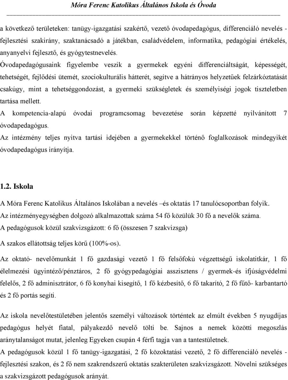 Óvodapedagógusaink figyelembe veszik a gyermekek egyéni differenciáltságát, képességét, tehetségét, fejlődési ütemét, szociokulturális hátterét, segítve a hátrányos helyzetűek felzárkóztatását