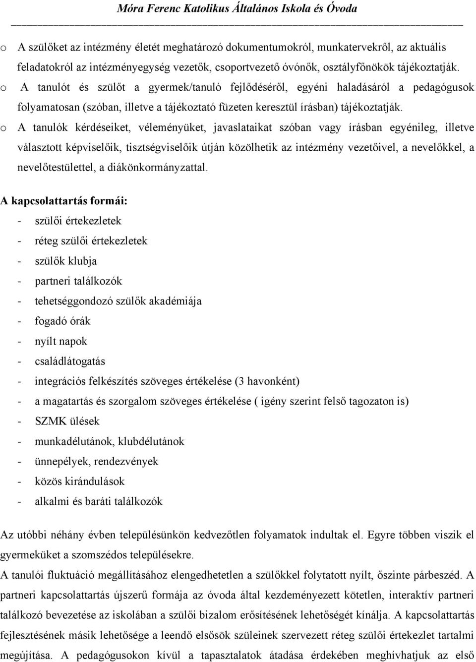 o A tanulók kérdéseiket, véleményüket, javaslataikat szóban vagy írásban egyénileg, illetve választott képviselőik, tisztségviselőik útján közölhetik az intézmény vezetőivel, a nevelőkkel, a