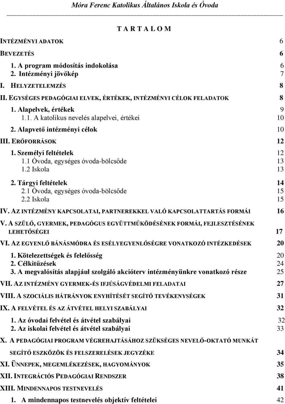 Tárgyi feltételek 14 2.1 Óvoda, egységes óvoda-bölcsőde 15 2.2 Iskola 15 IV. AZ INTÉZMÉNY KAPCSOLATAI, PARTNEREKKEL VALÓ KAPCSOLATTARTÁS FORMÁI 16 V.