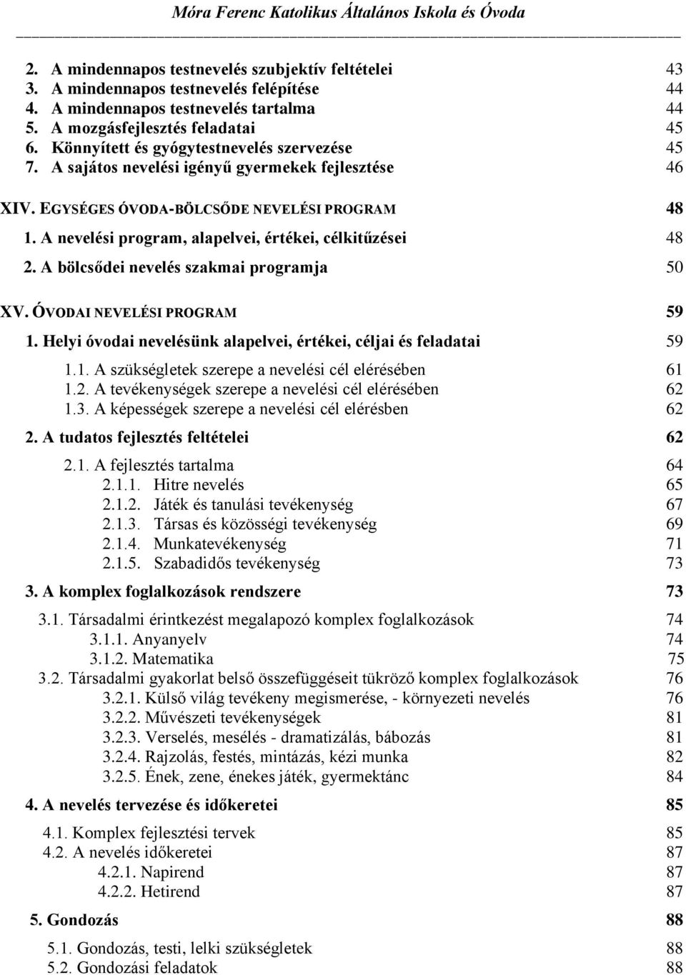 A nevelési program, alapelvei, értékei, célkitűzései 48 2. A bölcsődei nevelés szakmai programja 50 XV. ÓVODAI NEVELÉSI PROGRAM 59 1.