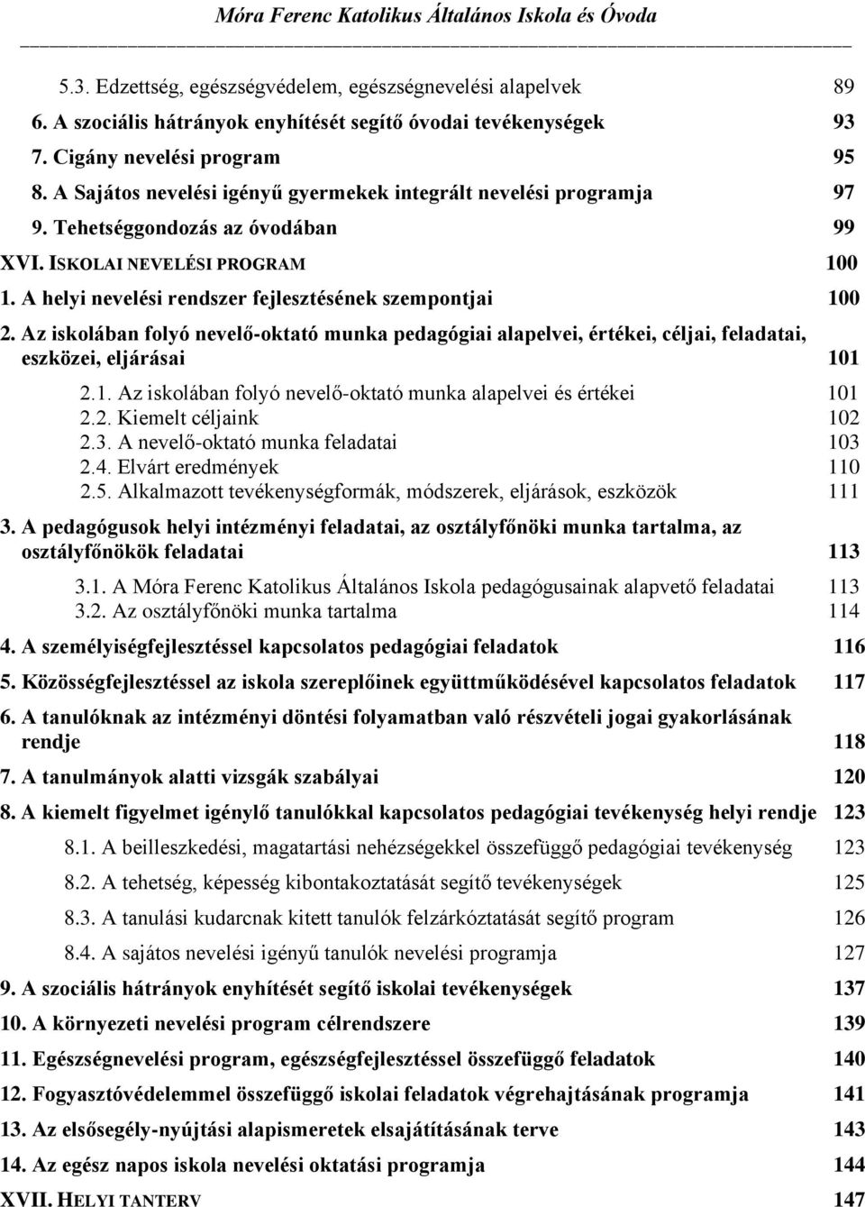 Az iskolában folyó nevelő-oktató munka pedagógiai alapelvei, értékei, céljai, feladatai, eszközei, eljárásai 101 2.1. Az iskolában folyó nevelő-oktató munka alapelvei és értékei 101 2.2. Kiemelt céljaink 102 2.