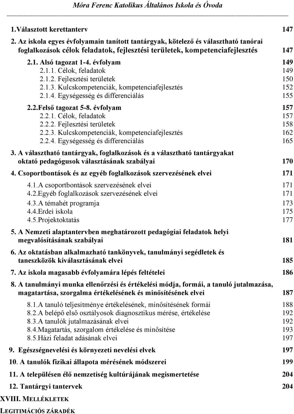 évfolyam 157 2.2.1. Célok, feladatok 157 2.2.2. Fejlesztési területek 158 2.2.3. Kulcskompetenciák, kompetenciafejlesztés 162 2.2.4. Egységesség és differenciálás 165 3.