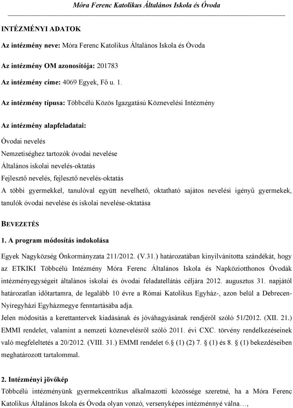 nevelés, fejlesztő nevelés-oktatás A többi gyermekkel, tanulóval együtt nevelhető, oktatható sajátos nevelési igényű gyermekek, tanulók óvodai nevelése és iskolai nevelése-oktatása BEVEZETÉS 1.