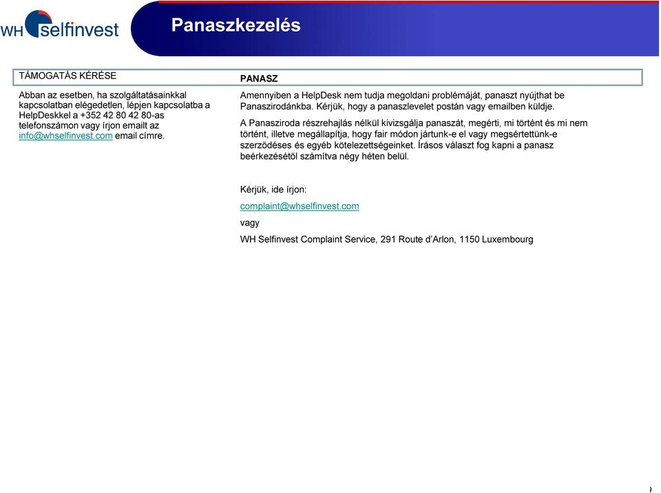 A Panasziroda részrehajlás nélkül kivizsgálja panaszát, megérti, mi történt és mi nem történt, illetve megállapítja, hogy fair módon jártunk-e el vagy megsértettünk-e szerződéses és egyéb