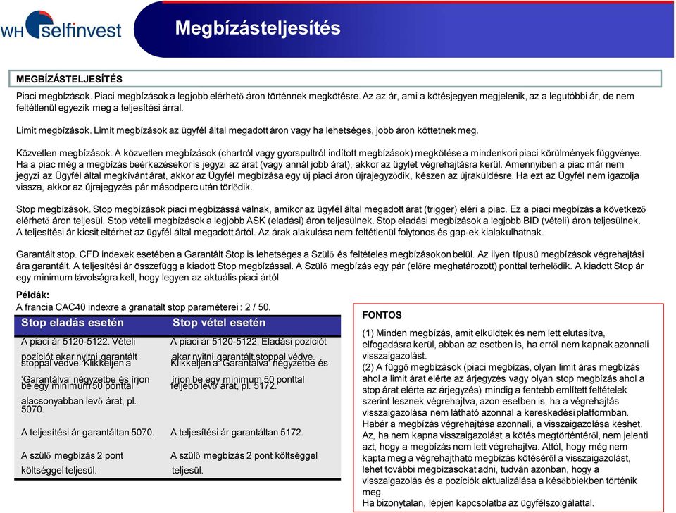 Limit megbízások az ügyfél által megadott áron vagy ha lehetséges, jobb áron köttetnek meg. Közvetlen megbízások.