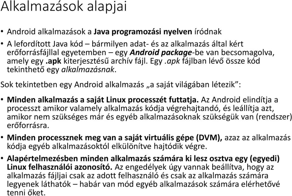 Sok tekintetben egy Android alkalmazás a saját világában létezik : Minden alkalmazás a saját Linux processzét futtatja.