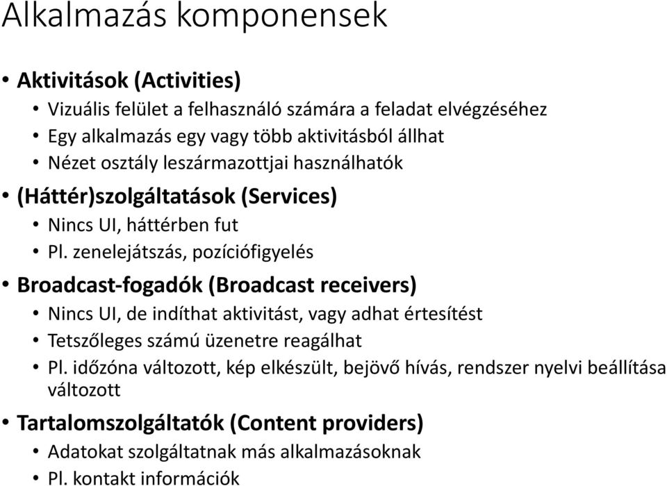 zenelejátszás, pozíciófigyelés Broadcast fogadók (Broadcast receivers) Nincs UI, de indíthat aktivitást, vagy adhat értesítést Tetszőleges számú üzenetre