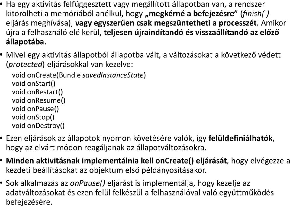 Mivel egy aktivitás állapotból állapotba vált, a változásokat a következő védett (protected) eljárásokkal van kezelve: void oncreate(bundle savedinstancestate) void onstart() void onrestart() void