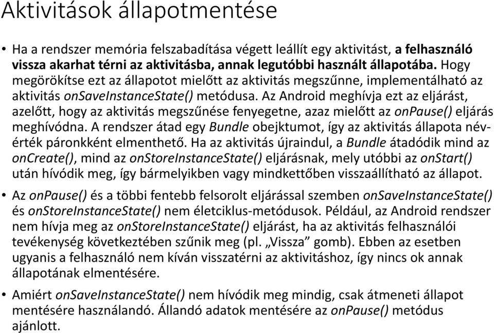 Az Android meghívja ezt az eljárást, azelőtt, hogy az aktivitás megszűnése fenyegetne, azaz mielőtt az onpause() eljárás meghívódna.