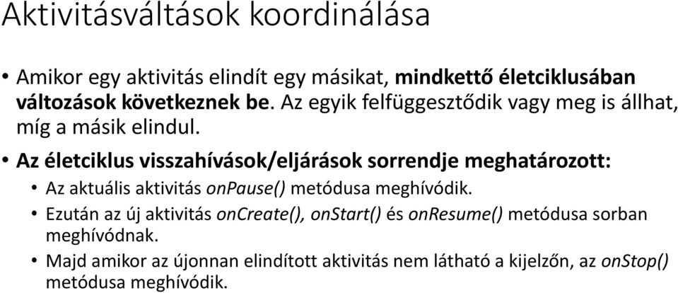 Az életciklus visszahívások/eljárások sorrendje meghatározott: Az aktuális aktivitás onpause() metódusa meghívódik.