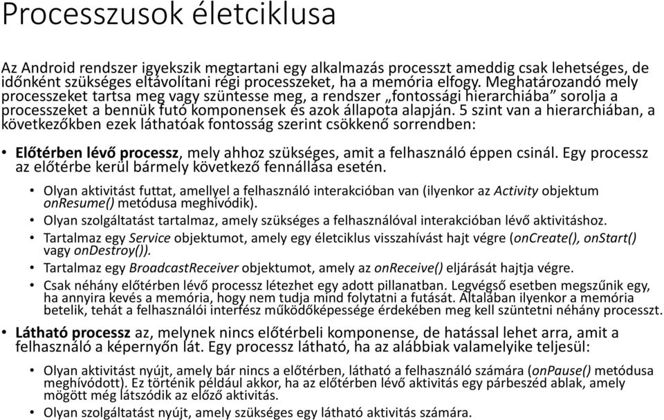 5 szint van a hierarchiában, a következőkben ezek láthatóak fontosság szerint csökkenő sorrendben: Előtérben lévő processz, mely ahhoz szükséges, amit a felhasználó éppen csinál.