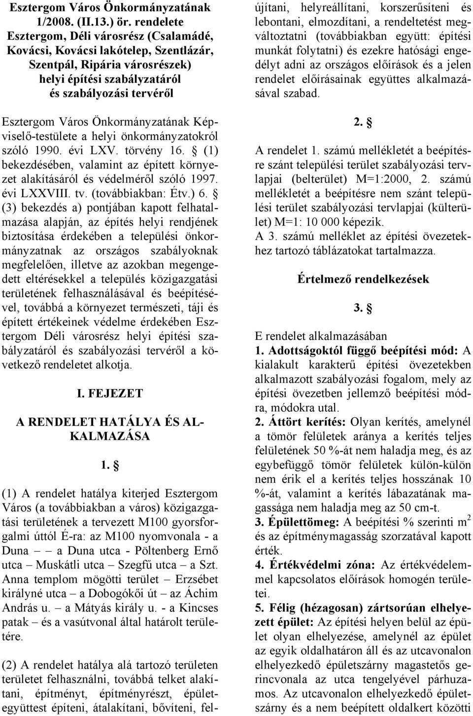 Önkormányzatának Képviselő-testülete a helyi önkormányzatokról szóló 1990. évi LXV. törvény 16. (1) bekezdésében, valamint az épített környezet alakításáról és védelméről szóló 1997. évi LXXVIII. tv.