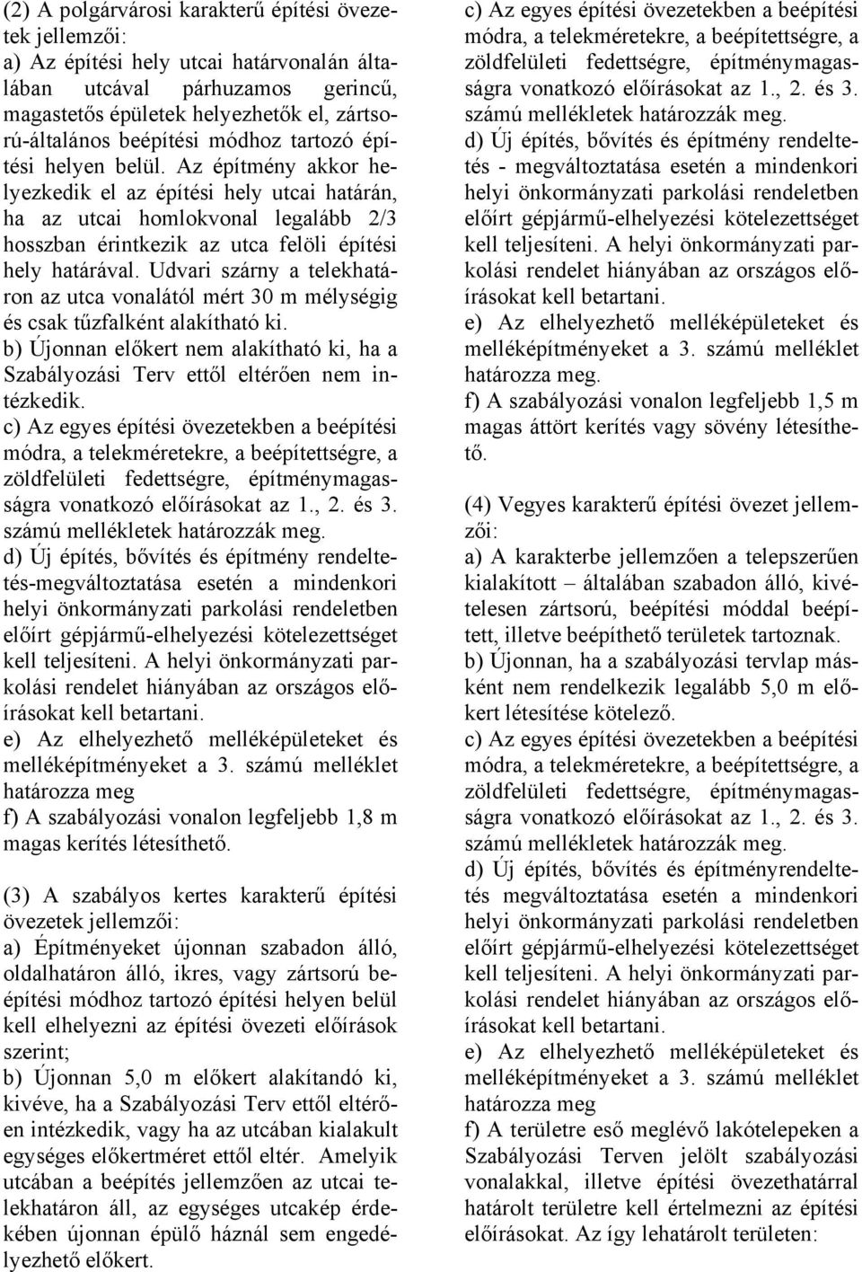 Udvari szárny a telekhatáron az utca vonalától mért 30 m mélységig és csak tűzfalként alakítható ki. b) Újonnan előkert nem alakítható ki, ha a Szabályozási Terv ettől eltérően nem intézkedik.