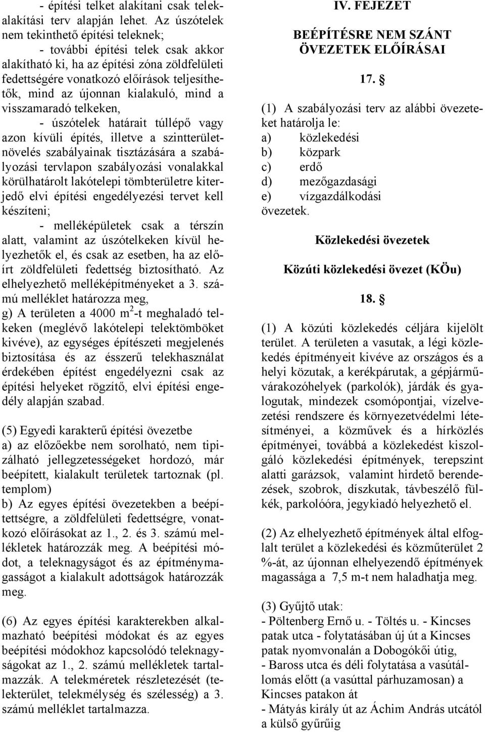 kialakuló, mind a visszamaradó telkeken, - úszótelek határait túllépő vagy azon kívüli építés, illetve a szintterületnövelés szabályainak tisztázására a szabályozási tervlapon szabályozási vonalakkal