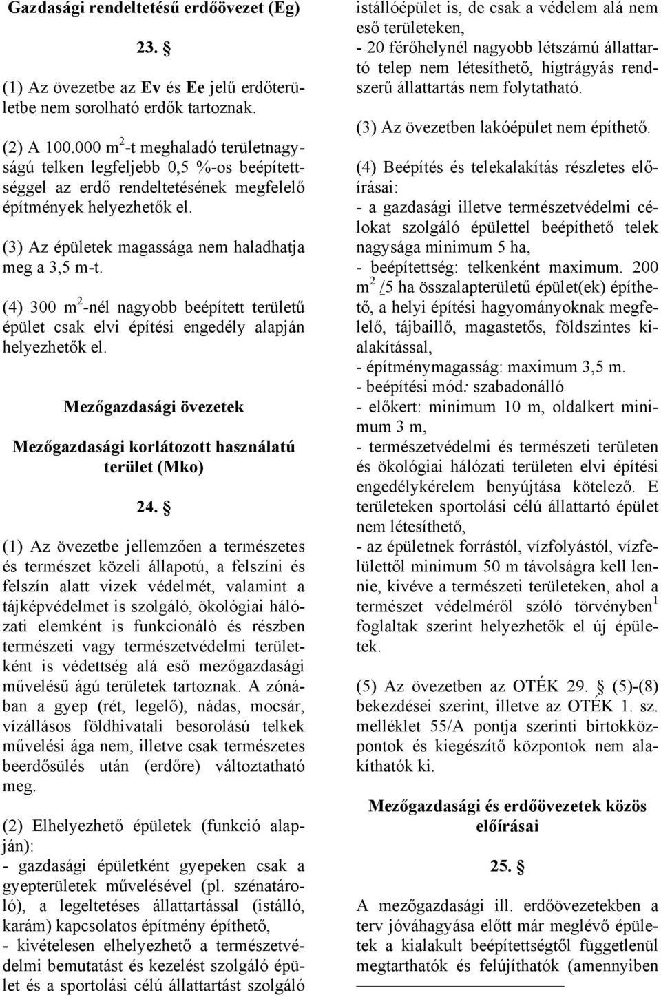 (4) 300 m 2 -nél nagyobb beépített területű épület csak elvi építési engedély alapján helyezhetők el. Mezőgazdasági övezetek Mezőgazdasági korlátozott használatú terület (Mko) 24.