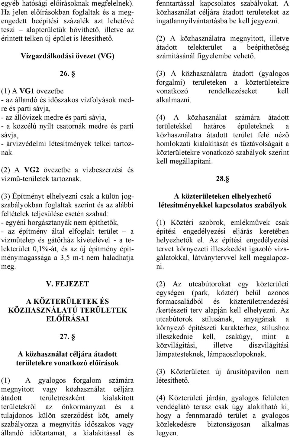 (1) A VG1 övezetbe - az állandó és időszakos vízfolyások medre és parti sávja, - az állóvizek medre és parti sávja, - a közcélú nyílt csatornák medre és parti sávja, - árvízvédelmi létesítmények