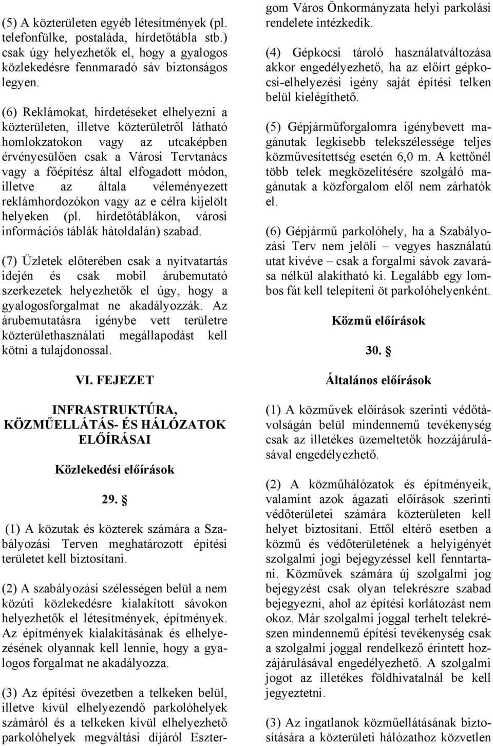 illetve az általa véleményezett reklámhordozókon vagy az e célra kijelölt helyeken (pl. hirdetőtáblákon, városi információs táblák hátoldalán) szabad.