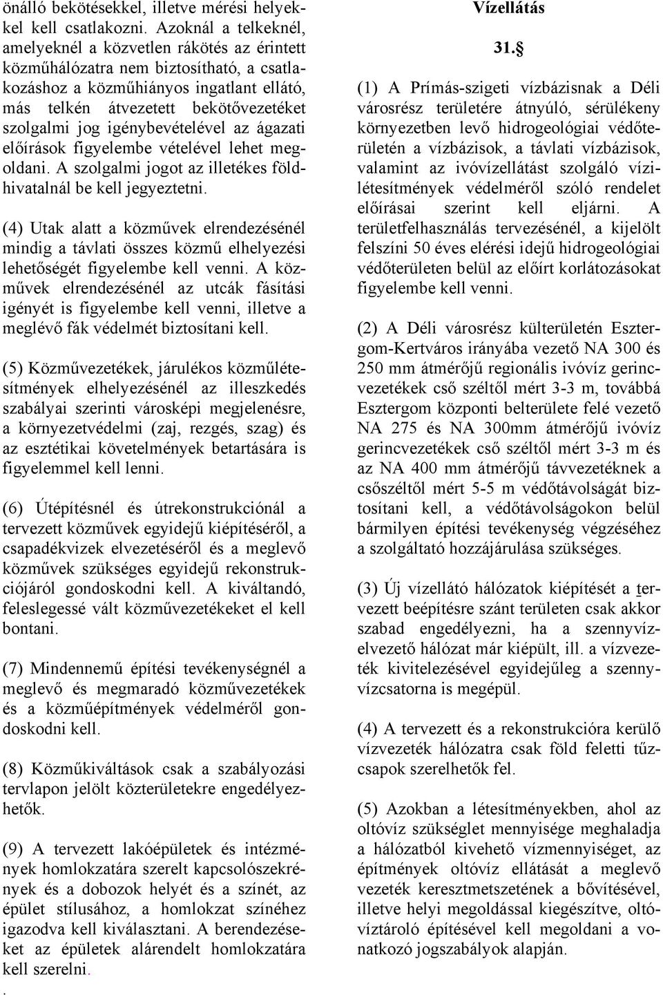 igénybevételével az ágazati előírások figyelembe vételével lehet megoldani. A szolgalmi jogot az illetékes földhivatalnál be kell jegyeztetni.