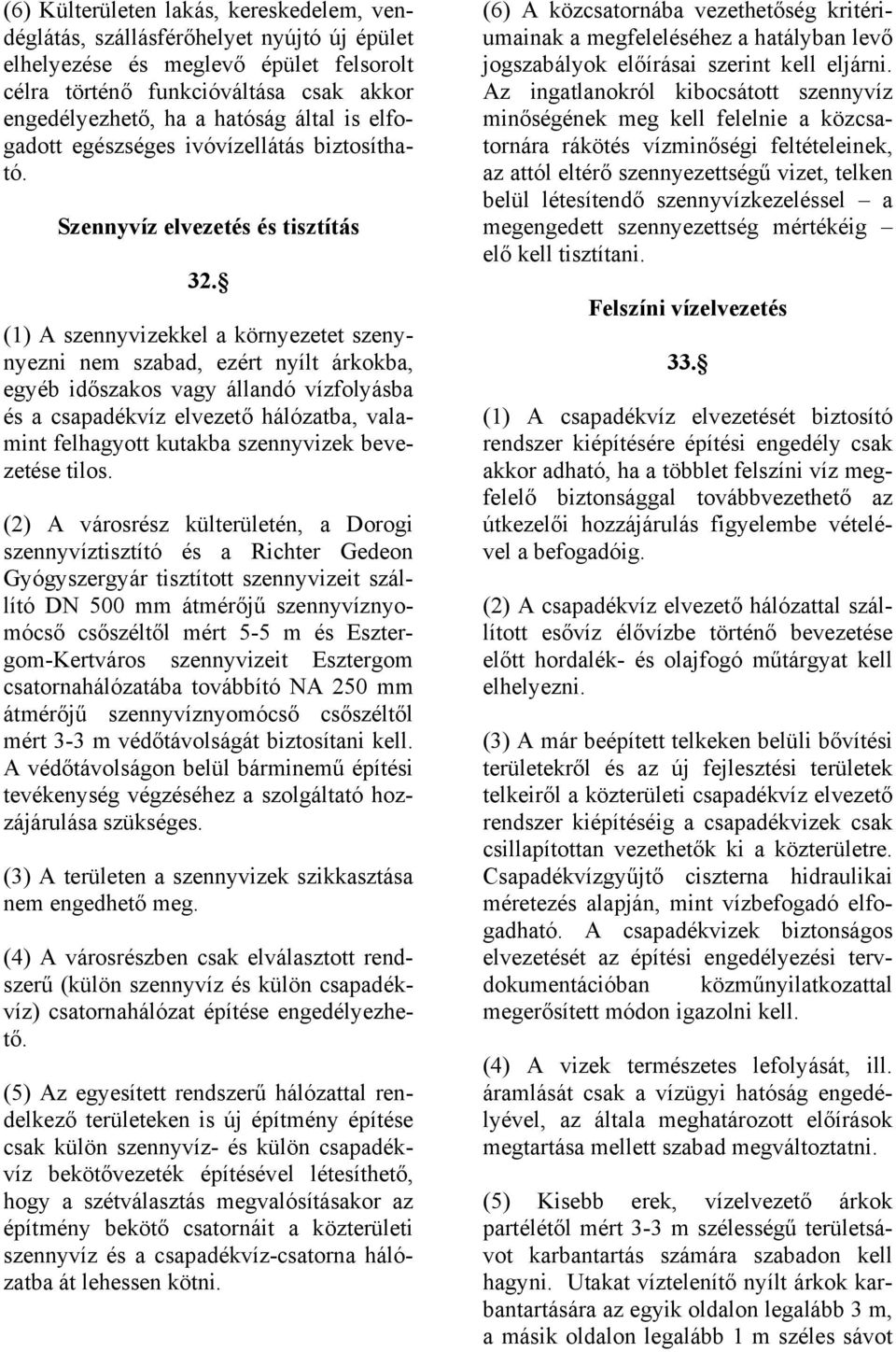 (1) A szennyvizekkel a környezetet szenynyezni nem szabad, ezért nyílt árkokba, egyéb időszakos vagy állandó vízfolyásba és a csapadékvíz elvezető hálózatba, valamint felhagyott kutakba szennyvizek