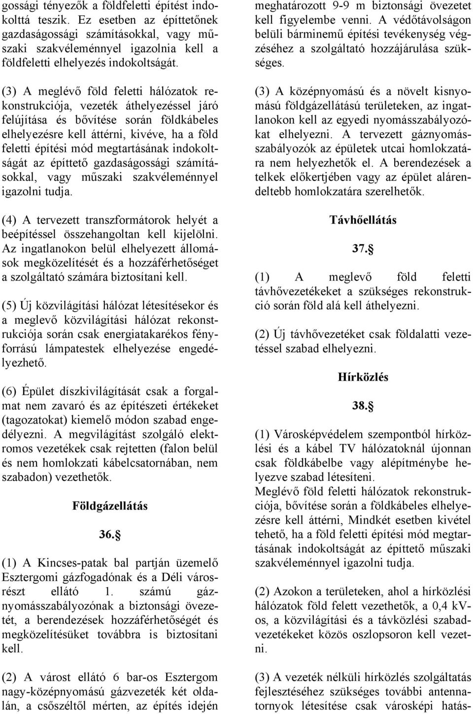 megtartásának indokoltságát az építtető gazdaságossági számításokkal, vagy műszaki szakvéleménnyel igazolni tudja. (4) A tervezett transzformátorok helyét a beépítéssel összehangoltan kell kijelölni.