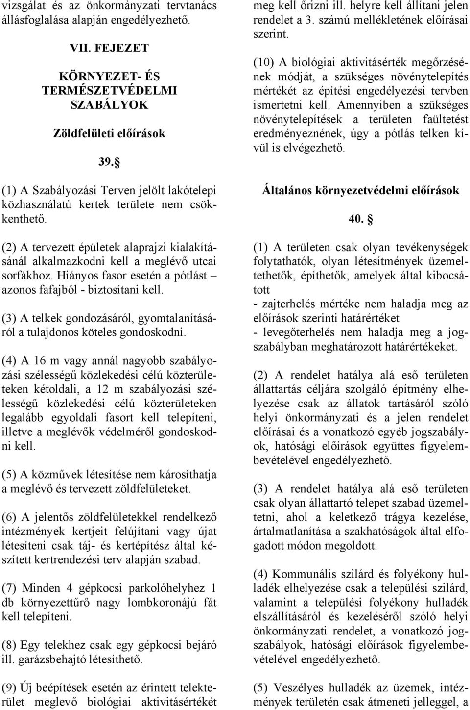 Hiányos fasor esetén a pótlást azonos fafajból - biztosítani kell. (3) A telkek gondozásáról, gyomtalanításáról a tulajdonos köteles gondoskodni.