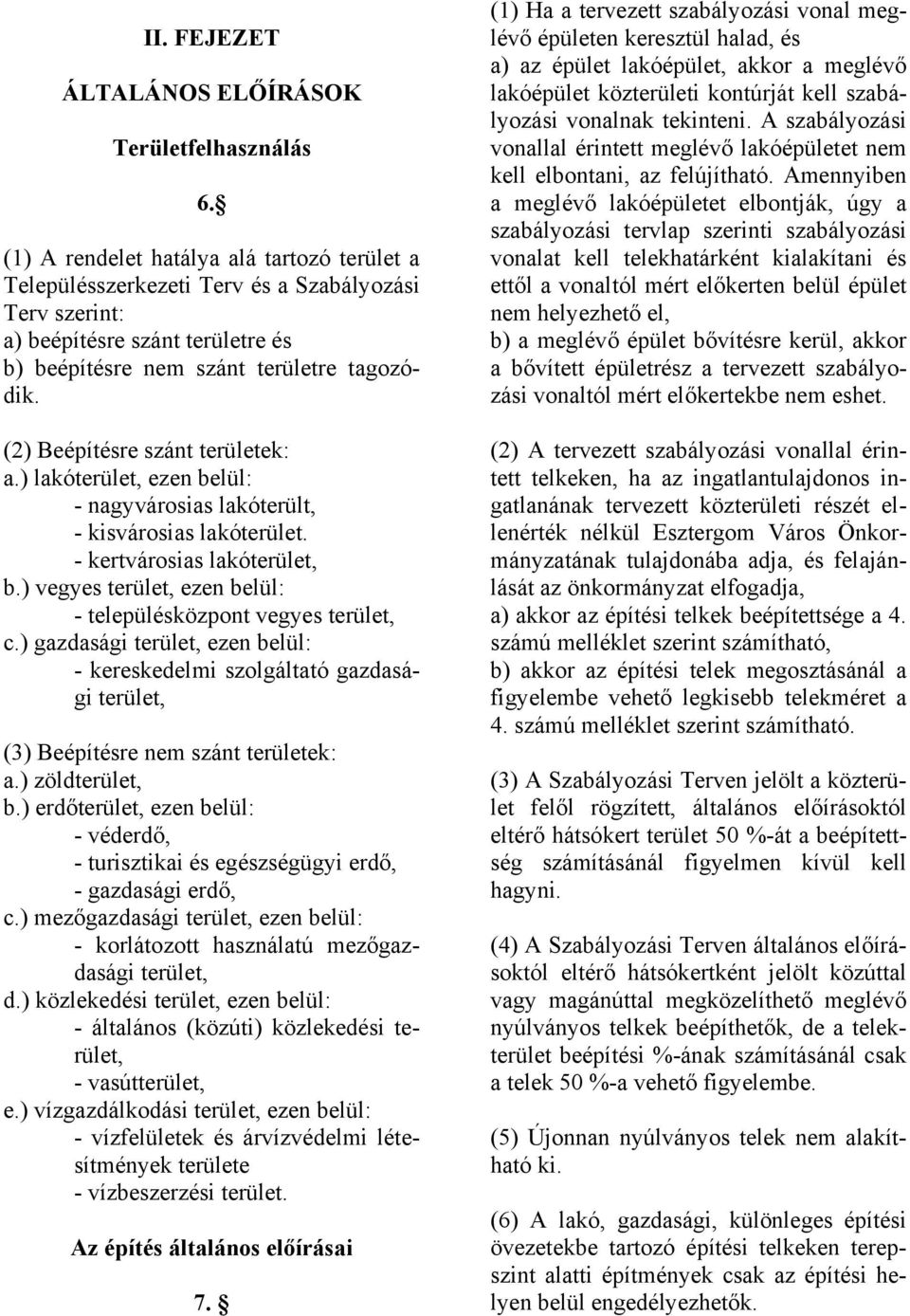 (2) Beépítésre szánt területek: a.) lakóterület, ezen belül: - nagyvárosias lakóterült, - kisvárosias lakóterület. - kertvárosias lakóterület, b.