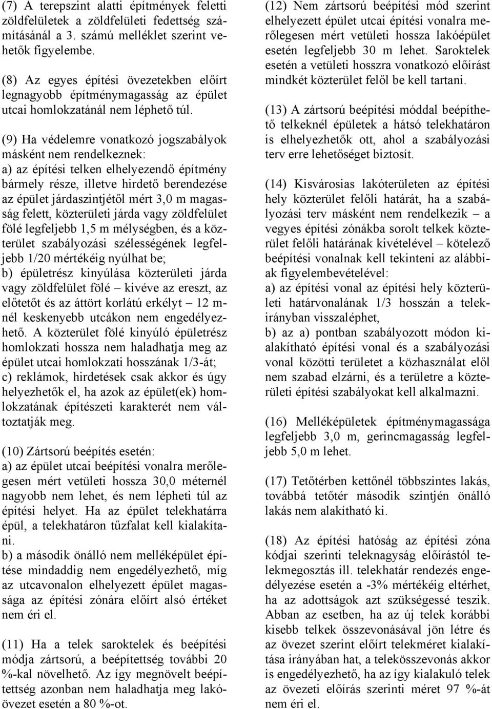 (9) Ha védelemre vonatkozó jogszabályok másként nem rendelkeznek: a) az építési telken elhelyezendő építmény bármely része, illetve hirdető berendezése az épület járdaszintjétől mért 3,0 m magasság