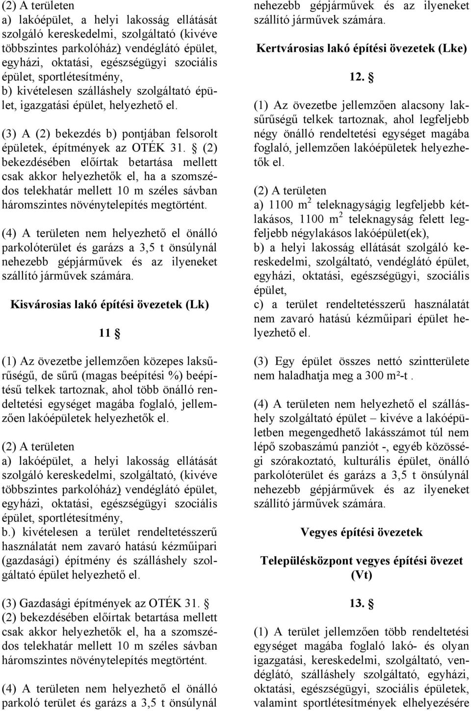 (2) bekezdésében előírtak betartása mellett csak akkor helyezhetők el, ha a szomszédos telekhatár mellett 10 m széles sávban háromszintes növénytelepítés megtörtént.