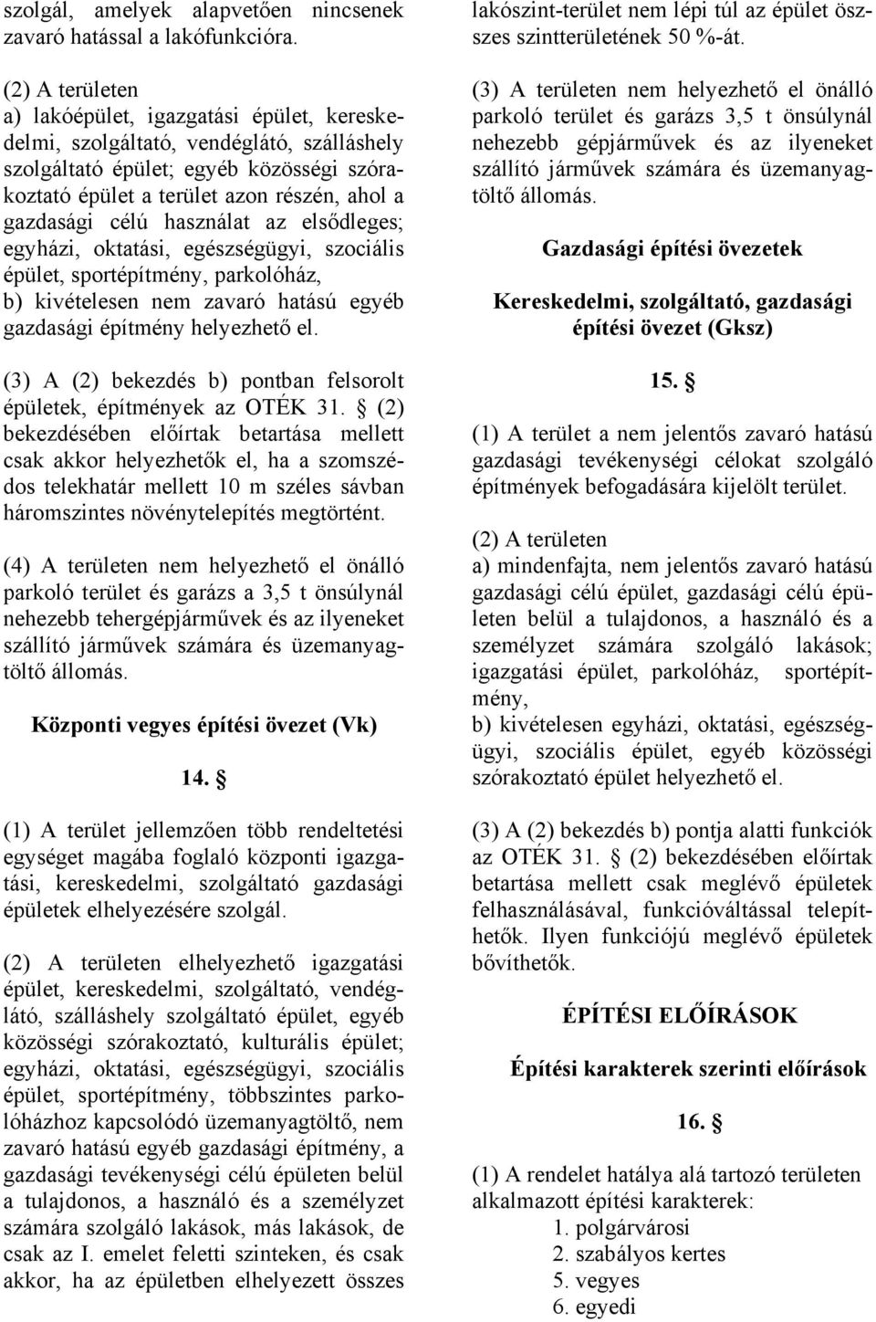 célú használat az elsődleges; egyházi, oktatási, egészségügyi, szociális épület, sportépítmény, parkolóház, b) kivételesen nem zavaró hatású egyéb gazdasági építmény helyezhető el.