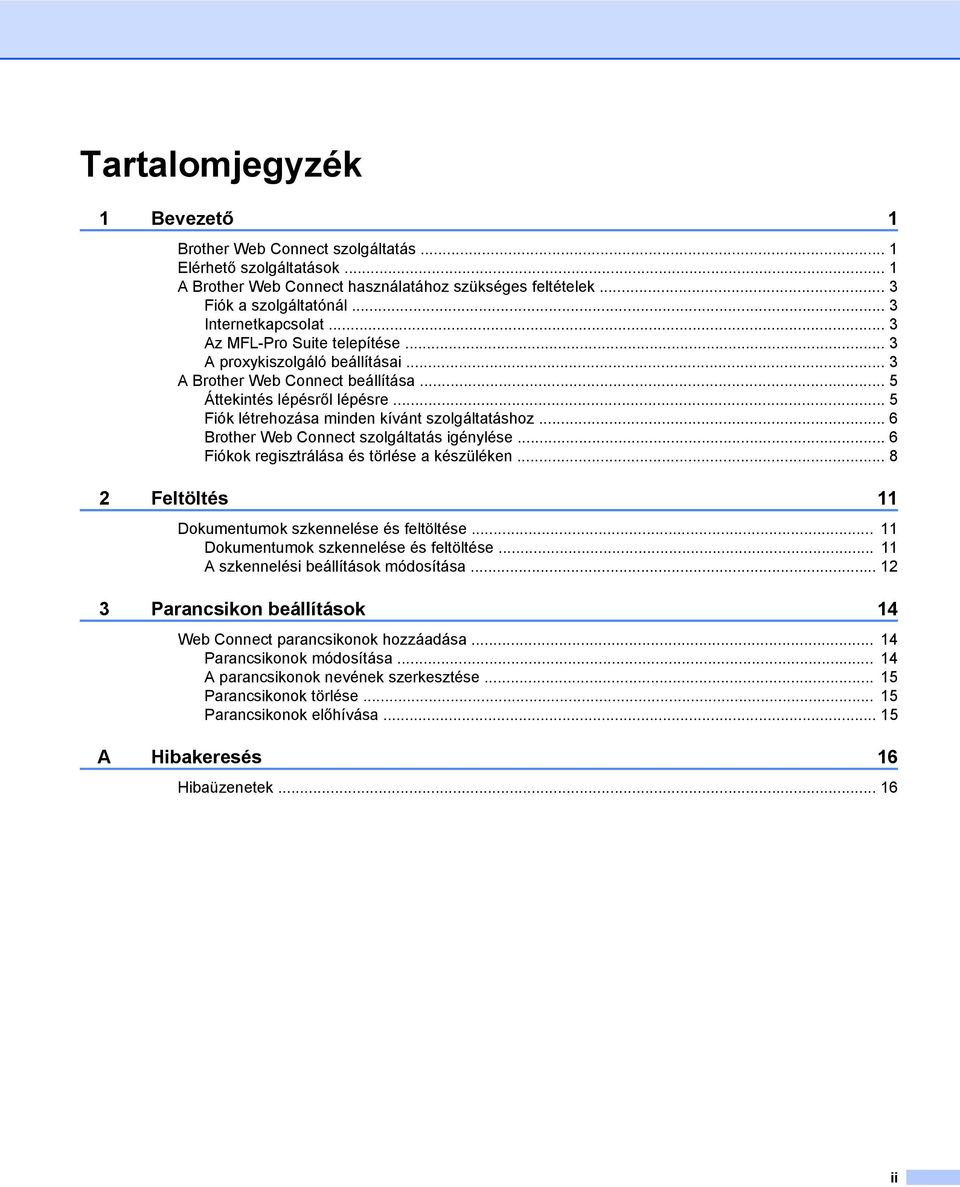 .. 6 Brother Web Connect szolgáltatás igénylése... 6 Fiókok regisztrálása és törlése a készüléken... 8 2 Feltöltés Dokumentumok szkennelése és feltöltése... Dokumentumok szkennelése és feltöltése... A szkennelési beállítások módosítása.