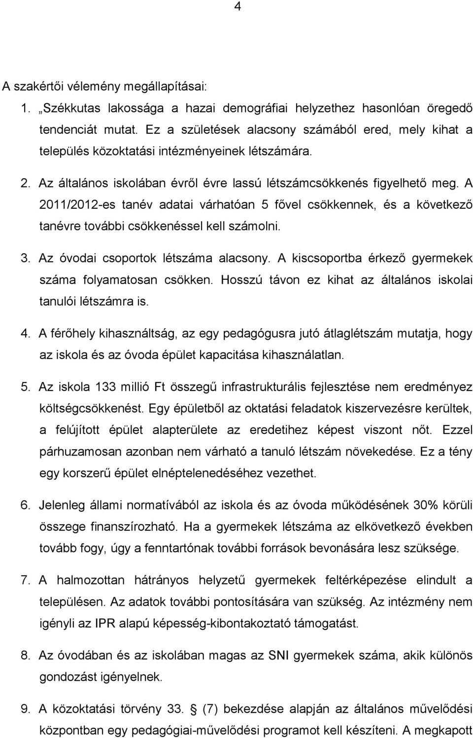 A 2011/2012-es tanév adatai várhatóan 5 fővel csökkennek, és a következő tanévre további csökkenéssel kell számolni. 3. Az óvodai csoportok létszáma alacsony.