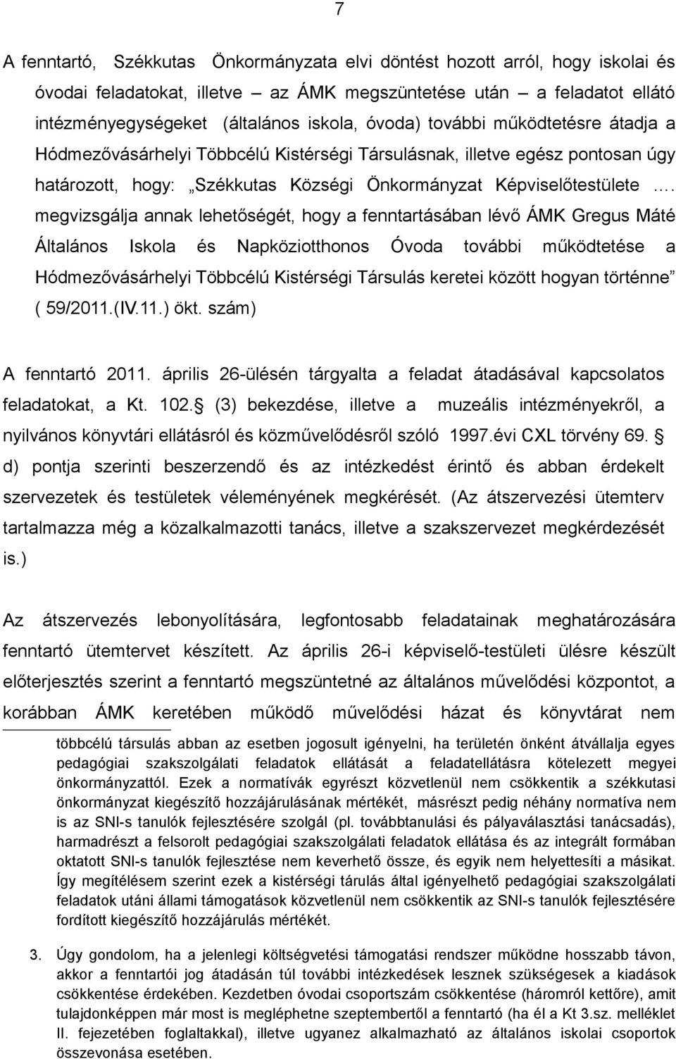 megvizsgálja annak lehetőségét, hogy a fenntartásában lévő ÁMK Gregus Máté Általános Iskola és Napköziotthonos Óvoda további működtetése a Hódmezővásárhelyi Többcélú Kistérségi Társulás keretei