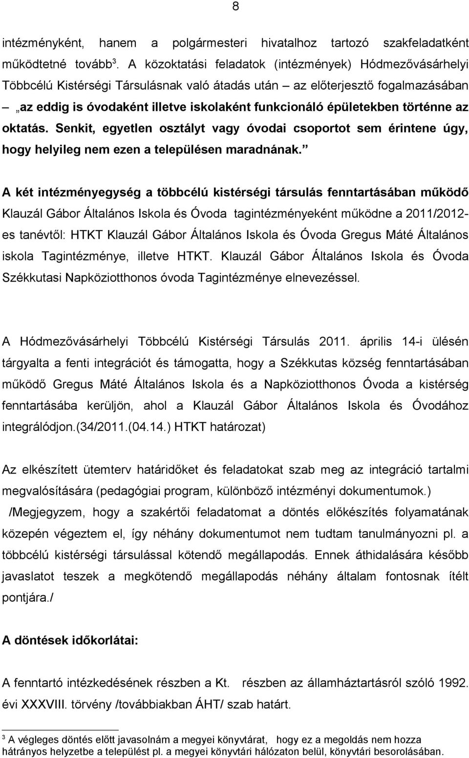 épületekben történne az oktatás. Senkit, egyetlen osztályt vagy óvodai csoportot sem érintene úgy, hogy helyileg nem ezen a településen maradnának.