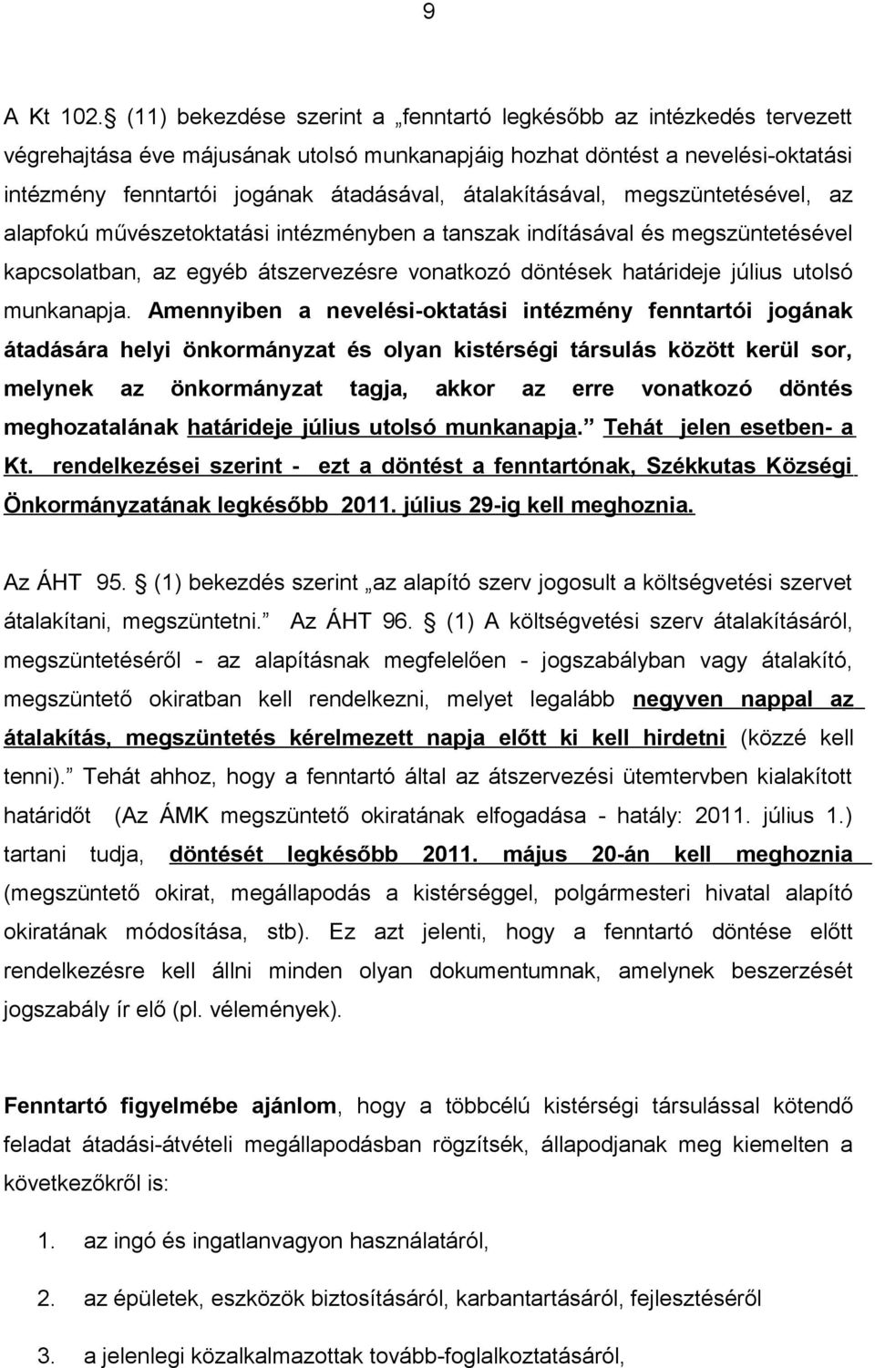 átalakításával, megszüntetésével, az alapfokú művészetoktatási intézményben a tanszak indításával és megszüntetésével kapcsolatban, az egyéb átszervezésre vonatkozó döntések határideje július utolsó