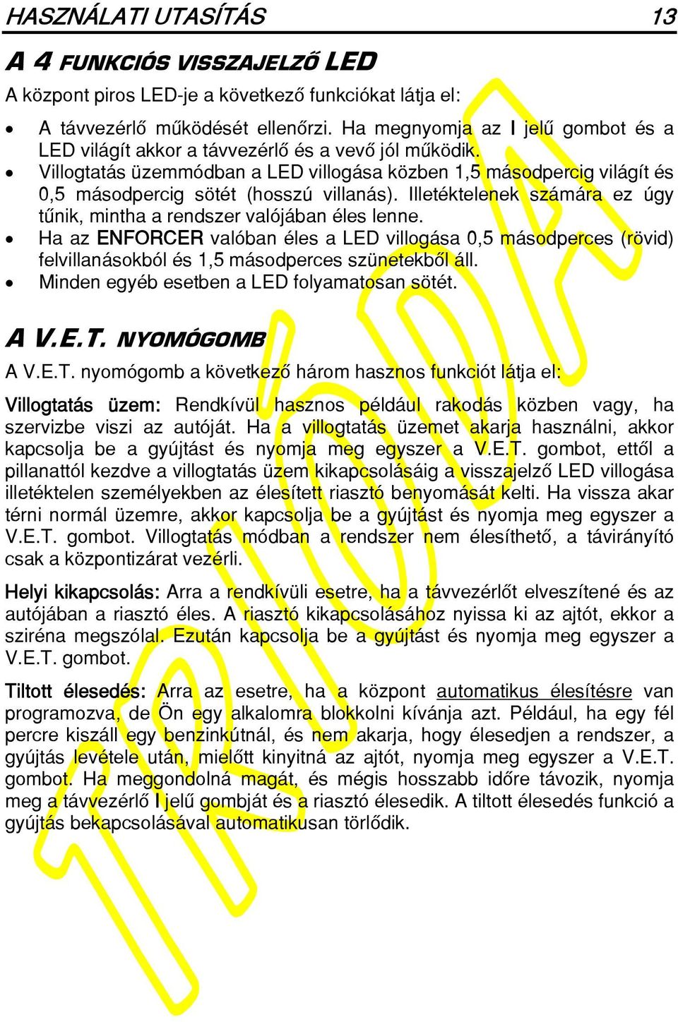 Villogtatás üzemmódban a LED villogása közben 1,5 másodpercig világít és 0,5 másodpercig sötét (hosszú villanás). Illetéktelenek számára ez úgy tûnik, mintha a rendszer valójában éles lenne.