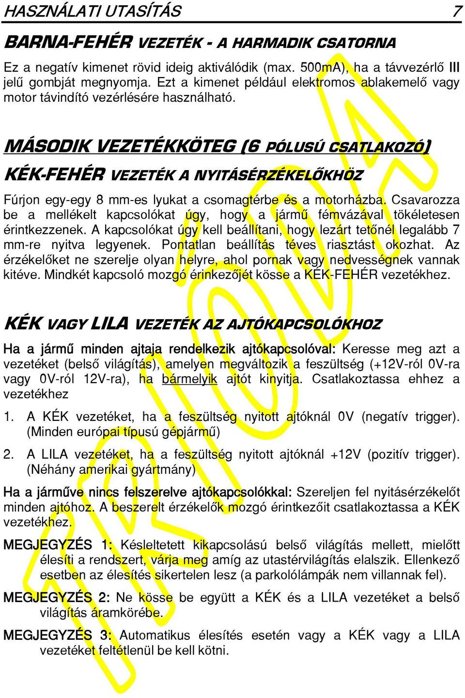 MÁSODIK VEZETÉKKÖTEG (6 PÓLUSÚ CSATLAKOZÓ) KÉK-FEHÉR VEZETÉK A NYITÁSÉRZÉKELÔKHÖZ Fúrjon egy-egy 8 mm-es lyukat a csomagtérbe és a motorházba.