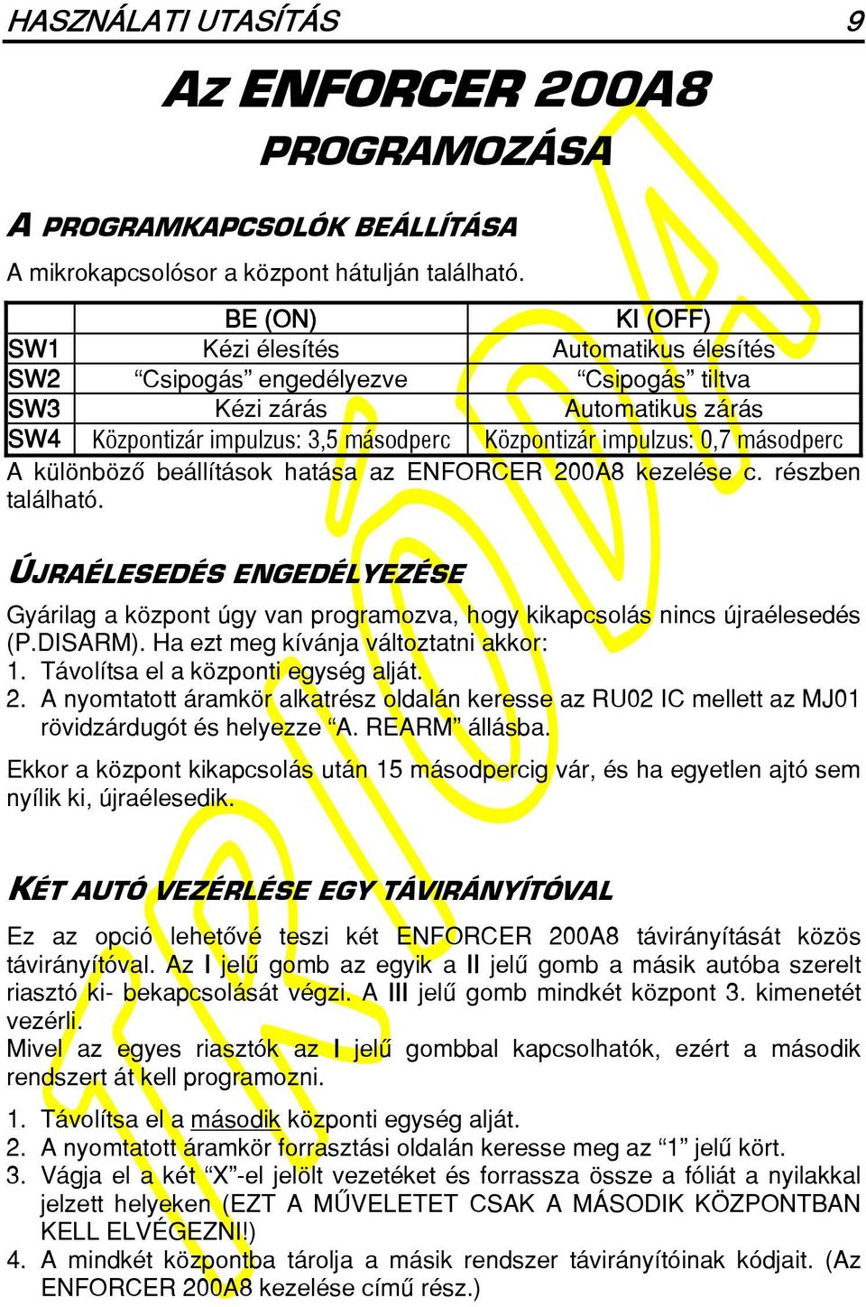 másodperc A különbözô beállítások hatása az ENFORCER 200A8 kezelése c. részben található. ÚJRAÉLESEDÉS ENGEDÉLYEZÉSE Gyárilag a központ úgy van programozva, hogy kikapcsolás nincs újraélesedés (P.