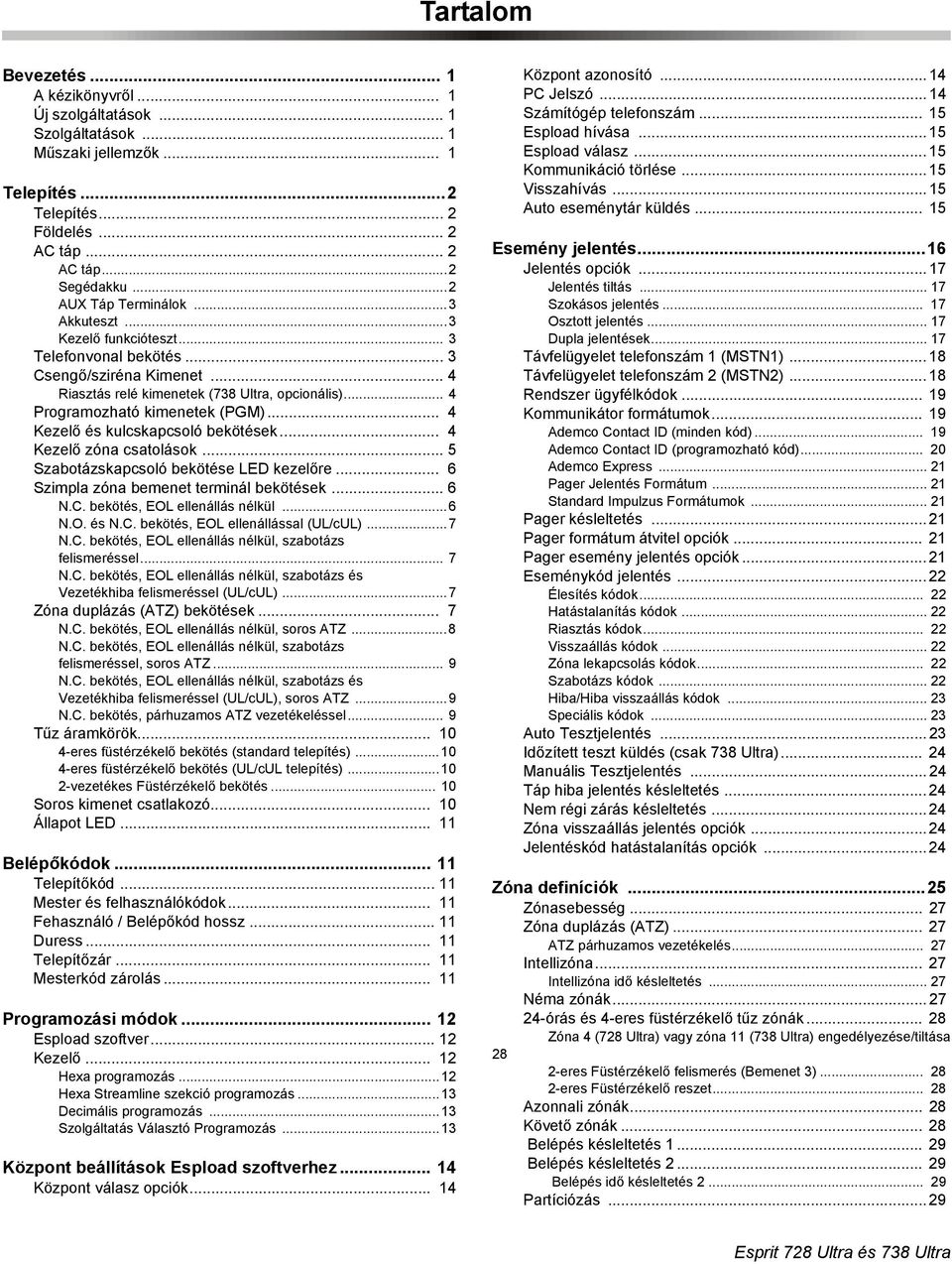 .. 4 Programozható kimenetek (PGM)... 4 Kezelő és kulcskapcsoló bekötések... 4 Kezelő zóna csatolások... 5 Szabotázskapcsoló bekötése LED kezelőre... 6 Szimpla zóna bemenet terminál bekötések... 6 N.